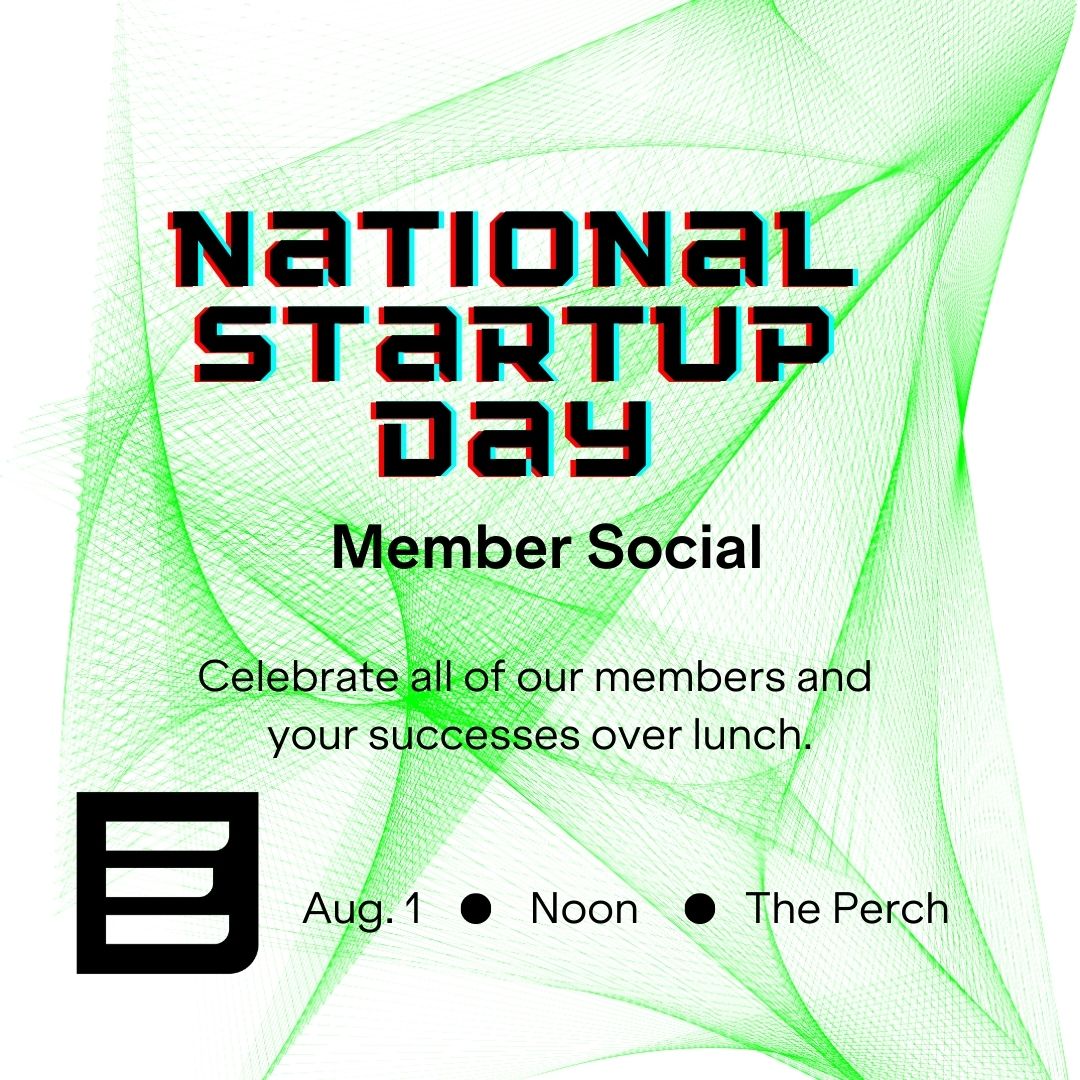 National Startup Day Member social. Celebrate all of our members and your successes over lunch. Aug. 1 at noon in the Perch.
