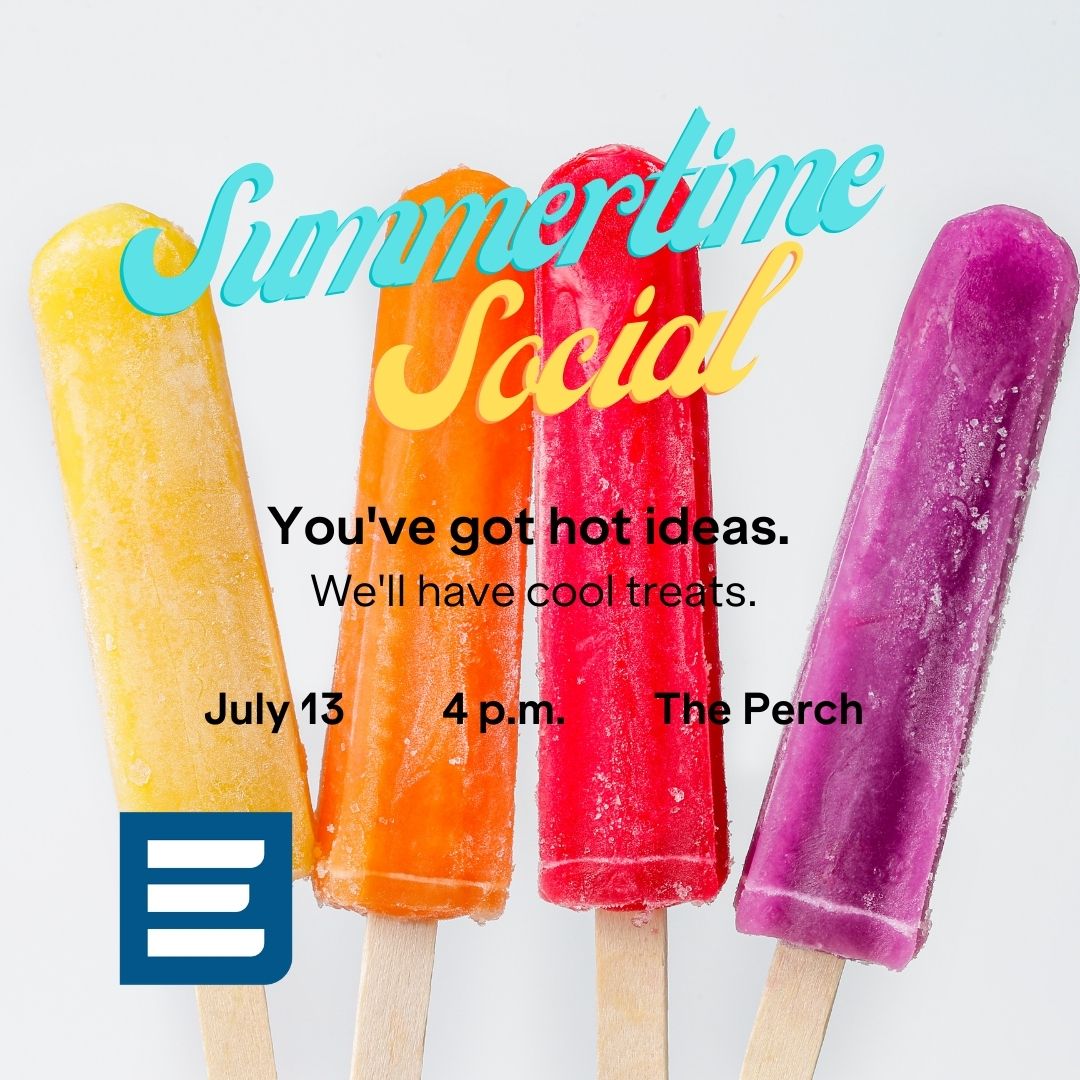 Summertime Social - You've got hot ideas. We'll have cool treats. July 13 at 4 p.m. in the Perch. Popsicles and efactory logo.