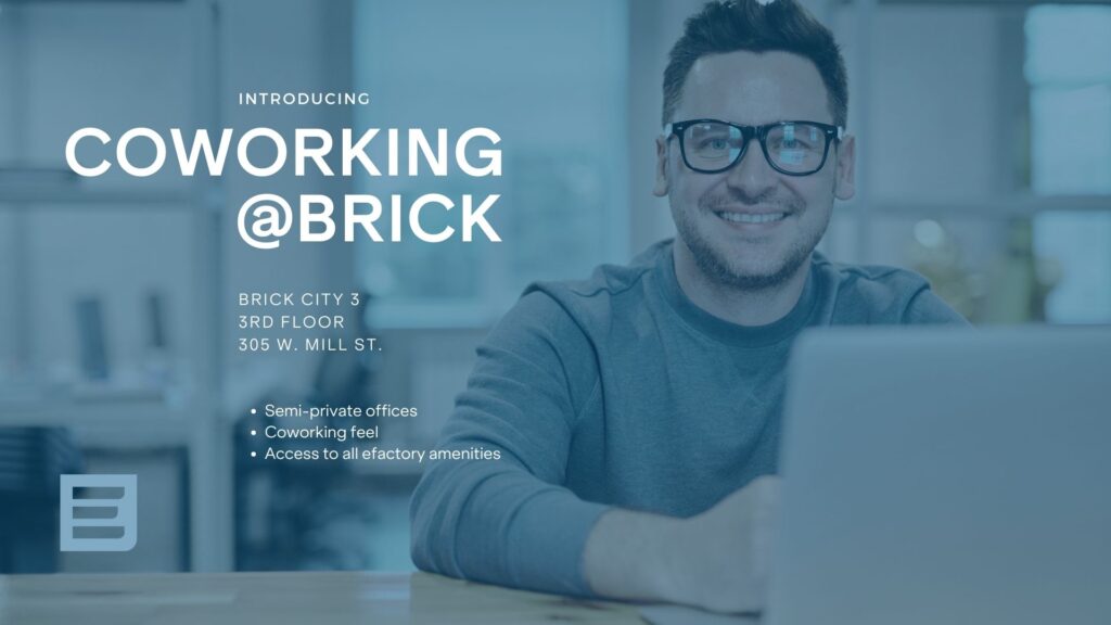 Introducing Coworking at Brick. Brick City 3, Level 3. 305 W. Mill St.